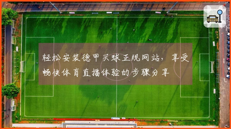 轻松安装德甲买球正规网站，享受畅快体育直播体验的步骤分享