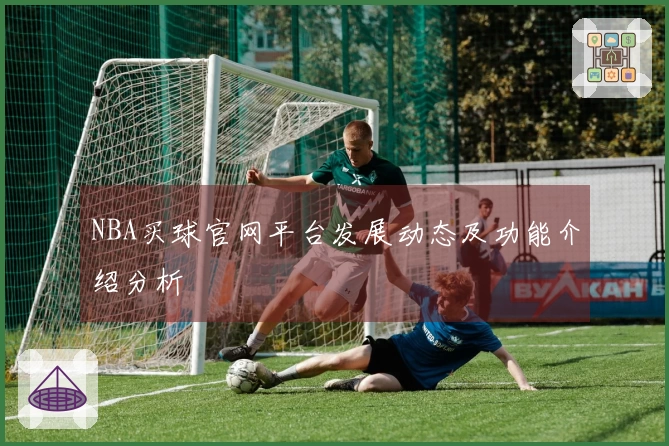 NBA买球官网平台发展动态及功能介绍分析